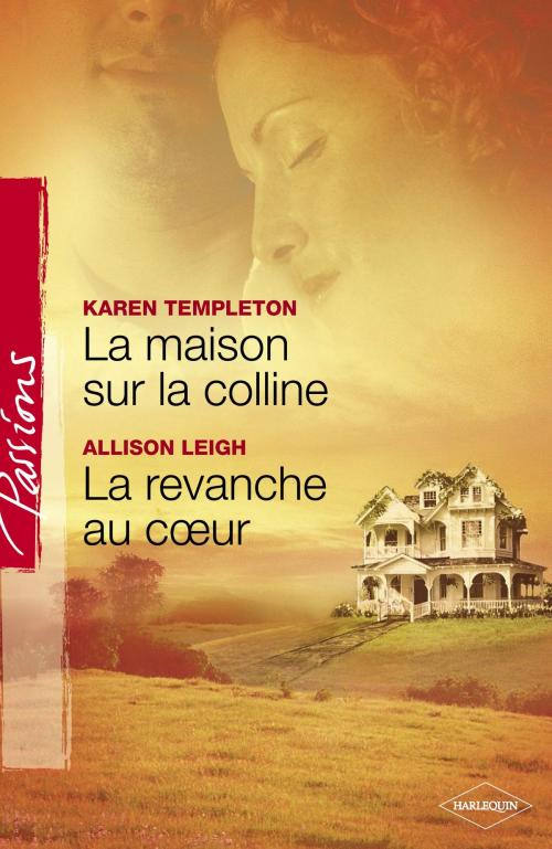 Cover of the book La maison sur la colline - La revanche au coeur (Harlequin Passions) by Karen Templeton, Allison Leigh, Harlequin