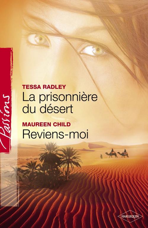 Cover of the book La prisonnière du désert - Reviens-moi (Harlequin Passions) by Tessa Radley, Maureen Child, Harlequin