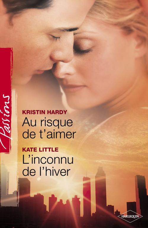 Cover of the book Au risque de t'aimer - L'inconnu de l'hiver (Harlequin Passions) by Kristin Hardy, Kate Little, Harlequin