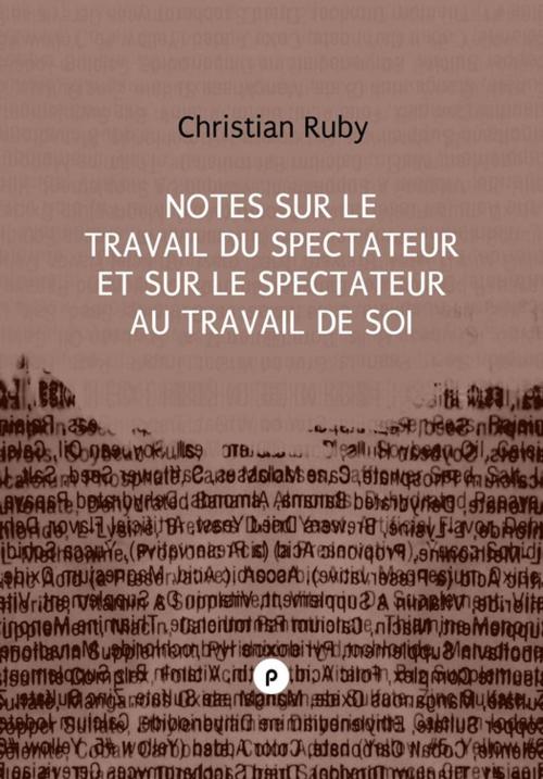 Cover of the book Notes sur le travail du spectateur et sur le spectateur au travail de soi by Christian Ruby, publie.net