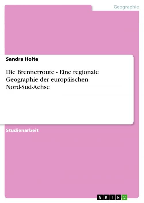 Cover of the book Die Brennerroute - Eine regionale Geographie der europäischen Nord-Süd-Achse by Sandra Holte, GRIN Verlag