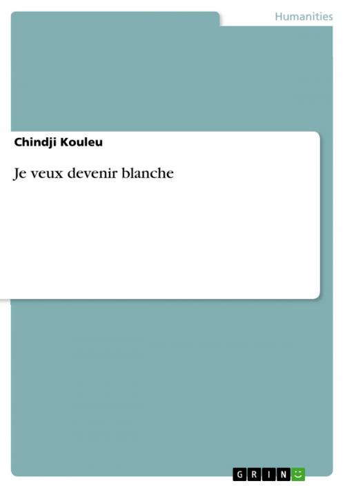 Cover of the book Je veux devenir blanche by Chindji Kouleu, GRIN Publishing