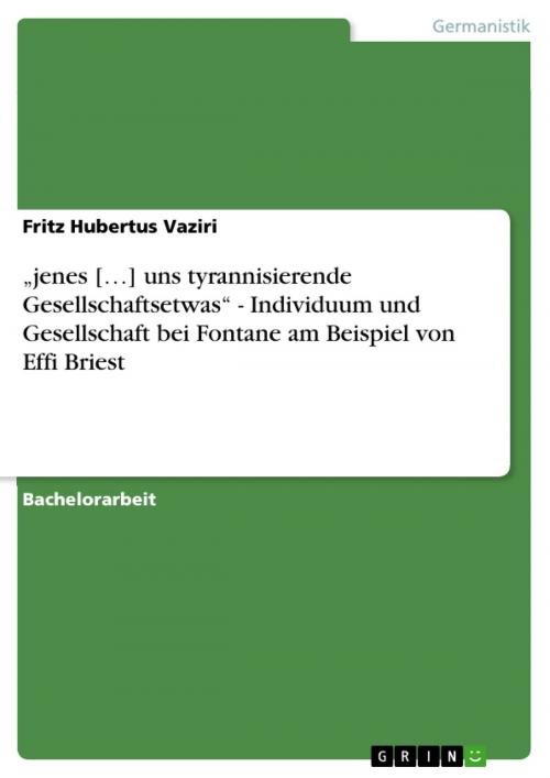 Cover of the book 'jenes [...] uns tyrannisierende Gesellschaftsetwas' - Individuum und Gesellschaft bei Fontane am Beispiel von Effi Briest by Fritz Hubertus Vaziri, GRIN Verlag