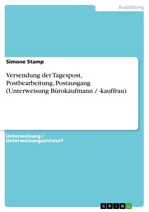 Cover of the book Versendung der Tagespost, Postbearbeitung, Postausgang (Unterweisung Bürokaufmann / -kauffrau) by Simone Stamp, GRIN Verlag