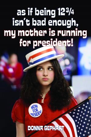 Cover of the book As If Being 12 3/4 Isn't Bad Enough, My Mother Is Running for President! by Brian Meehl