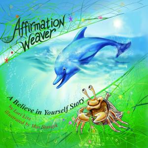 Book cover of Affirmation Weaver: A Believe in Yourself Story, Designed to Help Children Boost Self-esteem While Decreasing Stress and Anxiety.
