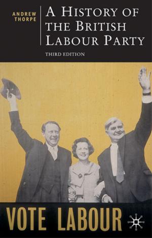 Cover of the book A History of the British Labour Party, Third Edition by Dr Abdel Monem Said Aly, Professor Shai Feldman, Dr Khalil Shikaki