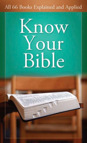 Cover of the book Know Your Bible: All 66 Books Explained and Applied by Margaret Brownley, Rosey Dow, Darlene Franklin, Marcia Gruver, Vickie McDonough, Debra Ullrick