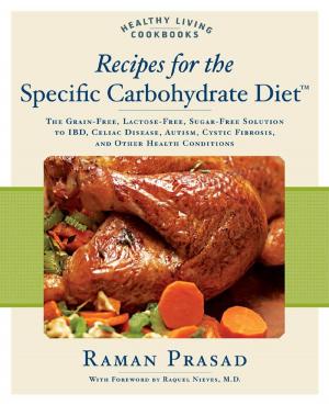 Cover of the book Recipes for the Specific Carbohydrate Diet: The Grain-Free, Lactose-Free, Sugar-Free Solution to IBD, Celiac Disease, Autism, Cystic Fibrosis, a by Jonny Bowden, Ph.D., C.N.S., Jeannette Bessinger, C.H.H.C.