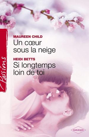 Book cover of Un coeur sous la neige - Si longtemps loin de toi (Harlequin Passions)
