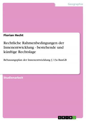Cover of the book Rechtliche Rahmenbedingungen der Innenentwicklung - bestehende und künftige Rechtslage by Karsten Lobsien