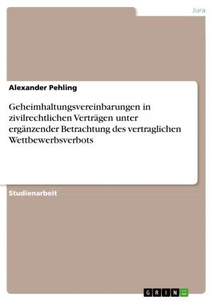 Cover of the book Geheimhaltungsvereinbarungen in zivilrechtlichen Verträgen unter ergänzender Betrachtung des vertraglichen Wettbewerbsverbots by GRIN Verlag