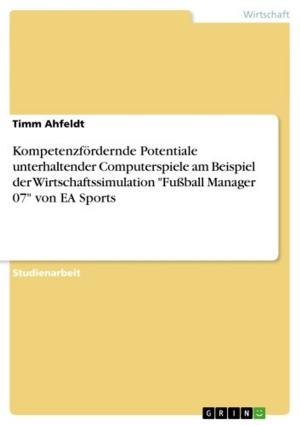 Book cover of Kompetenzfördernde Potentiale unterhaltender Computerspiele am Beispiel der Wirtschaftssimulation 'Fußball Manager 07' von EA Sports