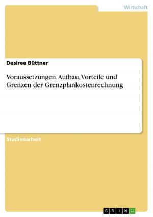 Cover of the book Voraussetzungen, Aufbau, Vorteile und Grenzen der Grenzplankostenrechnung by Marcus Erben