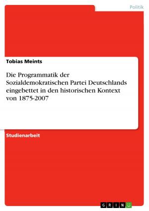 Cover of the book Die Programmatik der Sozialdemokratischen Partei Deutschlands eingebettet in den historischen Kontext von 1875-2007 by Anonymous
