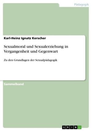 Cover of the book Sexualmoral und Sexualerziehung in Vergangenheit und Gegenwart by Jennifer Knuth