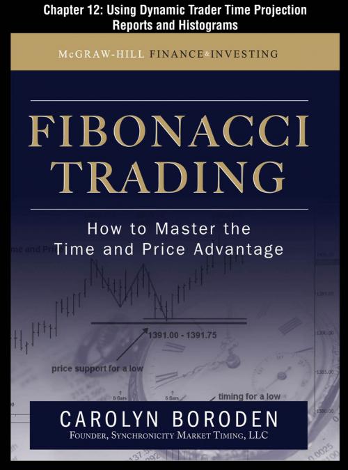 Cover of the book Fibonacci Trading, Chapter 12 - Using Dynamic Trader Time Projection Reports and Histograms by Carolyn Boroden, McGraw-Hill Education