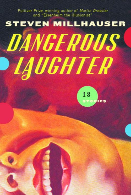 Cover of the book Dangerous Laughter by Steven Millhauser, Knopf Doubleday Publishing Group