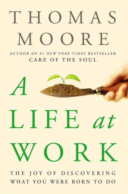 Cover of the book A Life at Work by Thomas Moore, Potter/Ten Speed/Harmony/Rodale