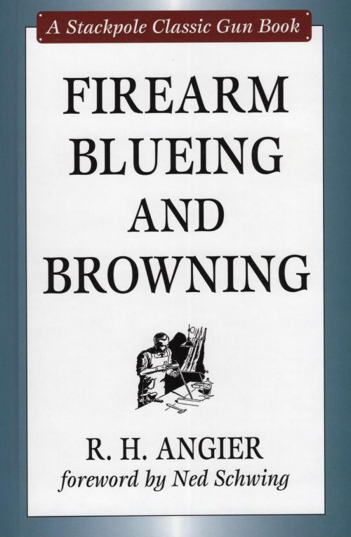 Cover of the book Firearm Blueing and Browning by R. H. Angier, Ned Schwing, Stackpole Books