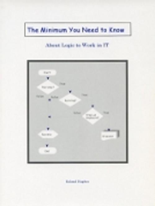 Cover of the book The Minimum You Need to Know About Logic to Work in IT by Roland Hughes, Logikal Solutions