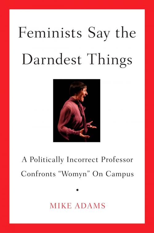 Cover of the book Feminists Say the Darndest Things by Mike Adams, Penguin Publishing Group