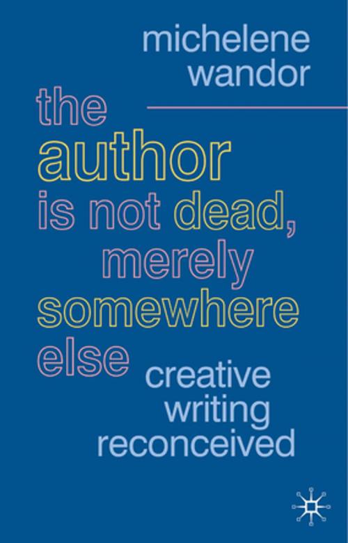 Cover of the book The Author Is Not Dead, Merely Somewhere Else by Michelene Wandor, Palgrave Macmillan