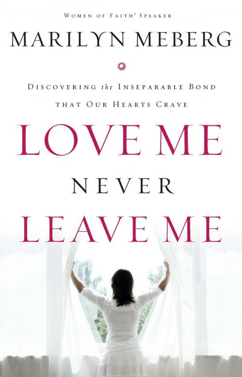 Cover of the book Love Me Never Leave me by Marilyn Meberg, Thomas Nelson