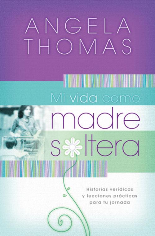 Cover of the book Mi vida como madre soltera by Angela Thomas, Grupo Nelson