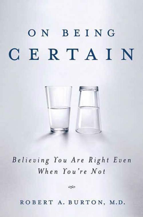 Cover of the book On Being Certain by Robert A. Burton, M.D., St. Martin's Press
