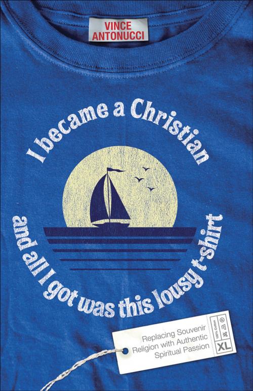 Cover of the book I Became a Christian and All I Got Was This Lousy T-Shirt by Vince Antonucci, Baker Publishing Group