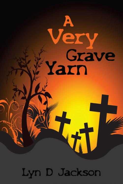 Cover of the book A Very Grave Yarn by Lyn D Jackson, AuthorHouse UK
