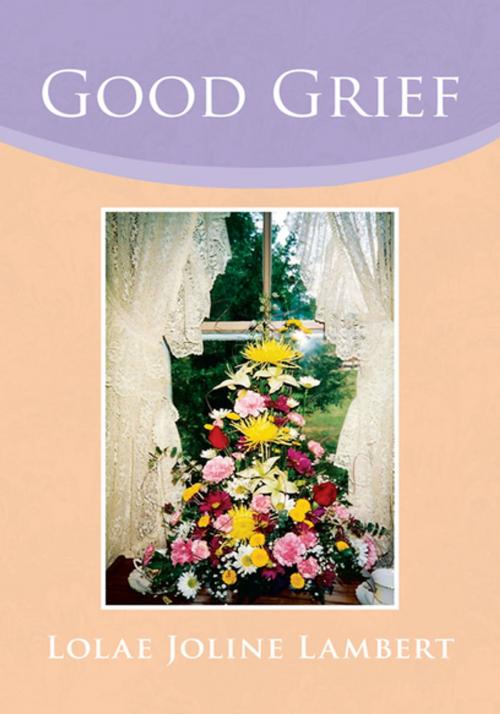 Cover of the book Good Grief by Lolae Joline Lambert, Xlibris US