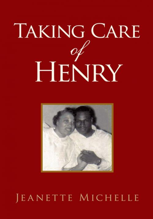 Cover of the book Taking Care of Henry by Jeanette Michelle, Xlibris US