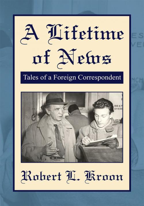 Cover of the book A Lifetime of News by Robert L. Kroon, Xlibris US