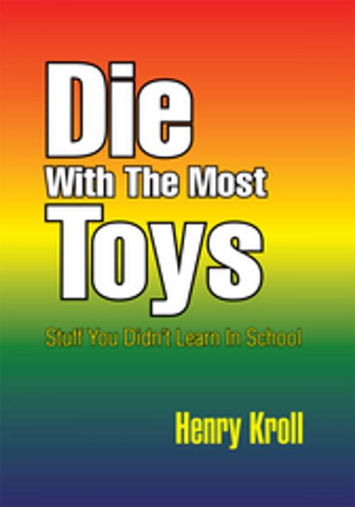 Cover of the book Die with the Most Toys by Henry Kroll, Xlibris US