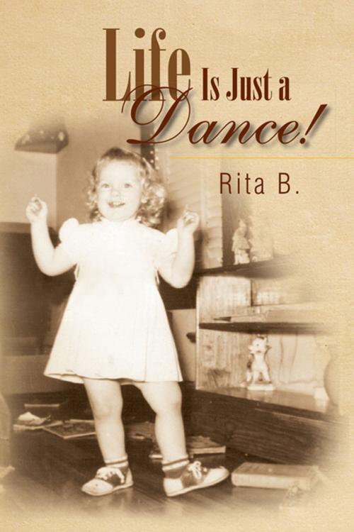 Cover of the book Life Is Just a Dance! by Rita B., Xlibris US