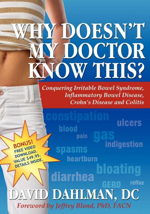 Cover of the book Why Doesn't My Doctor Know This?: Conquering Irritable Bowel Syndromne, Inflammatory Bowel Disease, Crohn's Disease and Colitis by David Dahlman DC, Morgan James Publishing