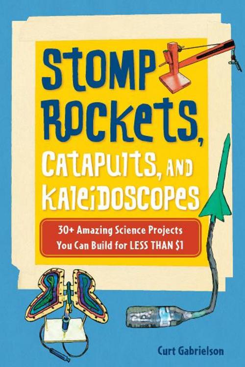 Cover of the book Stomp Rockets, Catapults, and Kaleidoscopes by Curt Gabrielson, Chicago Review Press