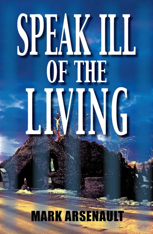 Cover of the book Speak Ill of the Living by Mark Arsenault, Sourcebooks