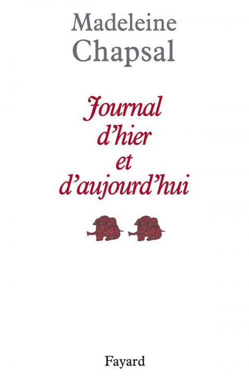 Cover of the book Journal d'hier et d'aujourd'hui by Madeleine Chapsal, Fayard