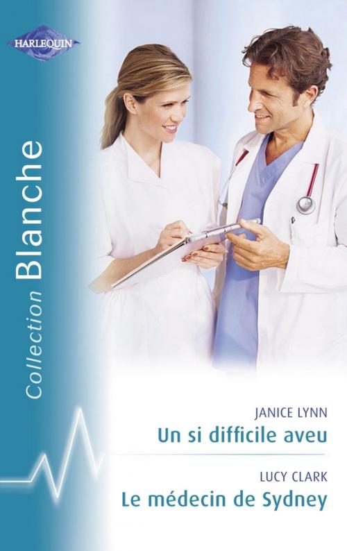 Cover of the book Un si difficile aveu - Le médecin de Sydney (Harlequin Blanche) by Janice Lynn, Lucy Clark, Harlequin