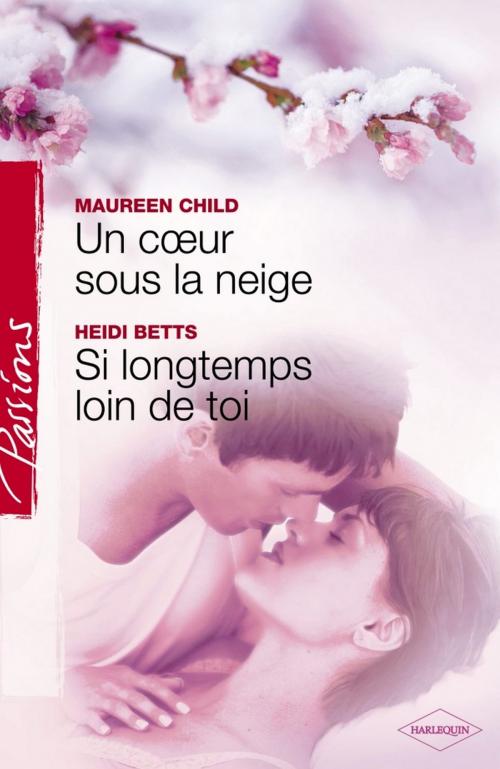 Cover of the book Un coeur sous la neige - Si longtemps loin de toi (Harlequin Passions) by Maureen Child, Heidi Betts, Harlequin