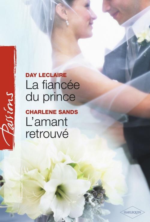 Cover of the book La fiancée du prince - L'amant retrouvé (Harlequin Passions) by Day Leclaire, Charlene Sands, Harlequin