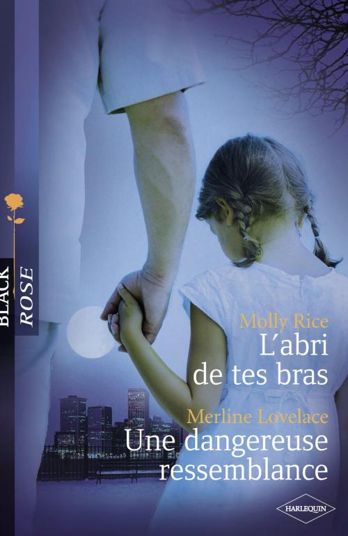 Cover of the book L'abri de tes bras - Une dangereuse ressemblance (Harlequin Black Rose) by Molly Rice, Merline Lovelace, Harlequin