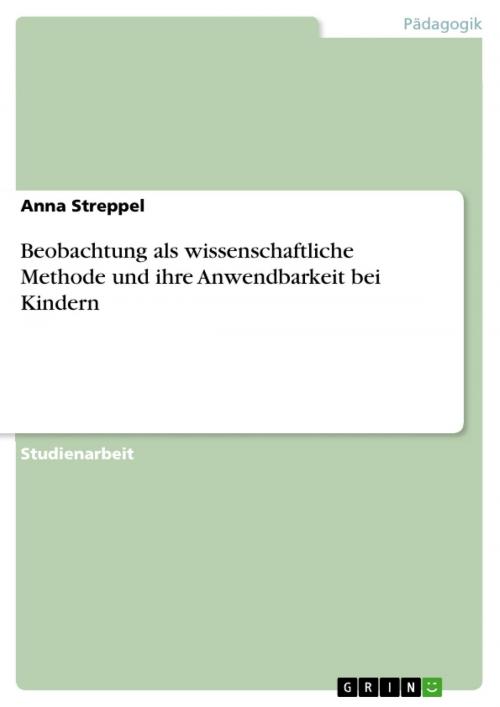 Cover of the book Beobachtung als wissenschaftliche Methode und ihre Anwendbarkeit bei Kindern by Anna Streppel, GRIN Verlag