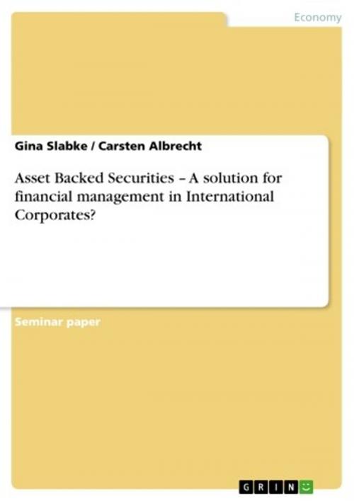 Cover of the book Asset Backed Securities - A solution for financial management in International Corporates? by Gina Slabke, Carsten Albrecht, GRIN Publishing