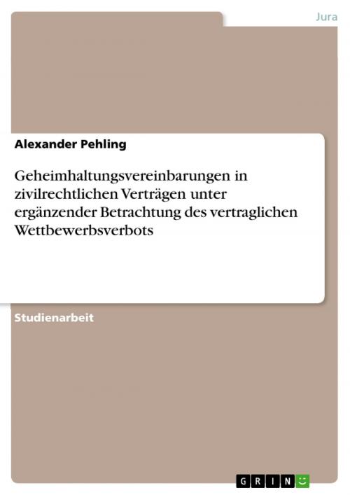 Cover of the book Geheimhaltungsvereinbarungen in zivilrechtlichen Verträgen unter ergänzender Betrachtung des vertraglichen Wettbewerbsverbots by Alexander Pehling, GRIN Verlag