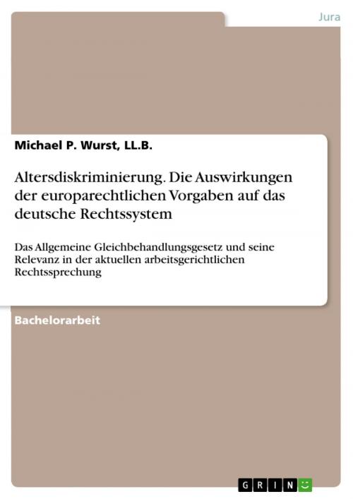 Cover of the book Altersdiskriminierung. Die Auswirkungen der europarechtlichen Vorgaben auf das deutsche Rechtssystem by Michael P. Wurst, LL.B., GRIN Verlag