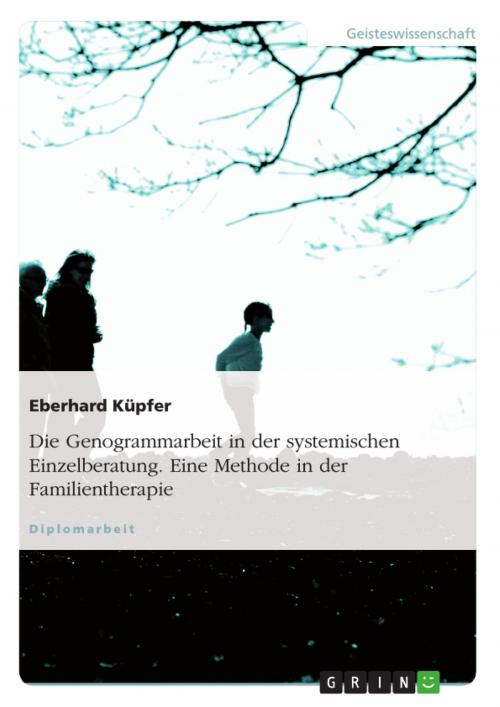 Cover of the book Die Genogrammarbeit in der systemischen Einzelberatung. Eine Methode in der Familientherapie by Eberhard Küpfer, GRIN Verlag